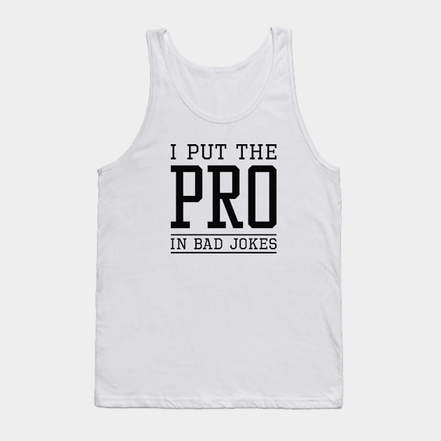 I Put The Pro In Bad Jokes Tank Top by LuckyFoxDesigns